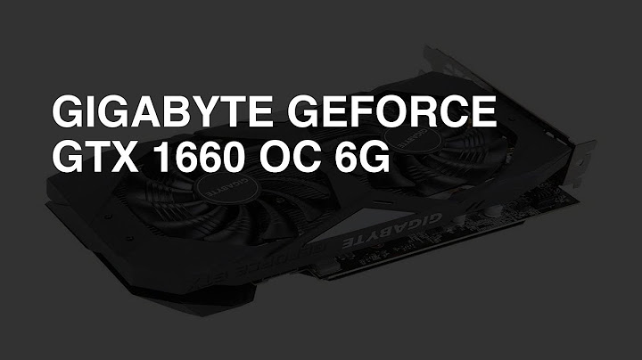 Gigabyte gtx 1660 oc 6g review năm 2024