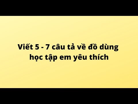 Viết 5 - 7 câu tả về đồ dùng học tập em yêu thích - youtube