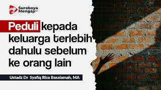 Peduli kepada keluarga terlebih dahulu sebelum ke orang lain - Ustadz Dr  Syafiq Riza Basalamah M A