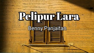 Pelipur Lara ~ Benny Panjaitan [ Lirik ]