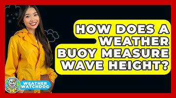 How Does A Weather Buoy Measure Wave Height? - Weather Watchdog