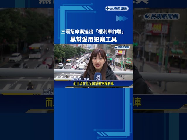 三環幫命案追出"權利車詐騙" 黑幫愛用犯案工具－民視新聞