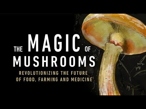 The Magic of Mushrooms: Revolutionizing the Future of Food, Farming and Medicine