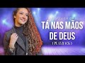 Tá nas mãos de Deus - Kailane Frauches ( Playback Legendado )