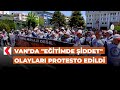 Van’da &quot;eğitimde şiddet&quot; olayları protesto edildi