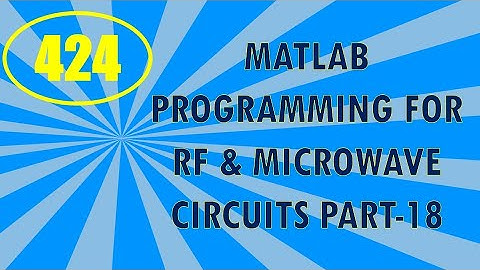 CME | Lecture-424 | MATLAB Programming for RF & Microwave Circuits Part-18