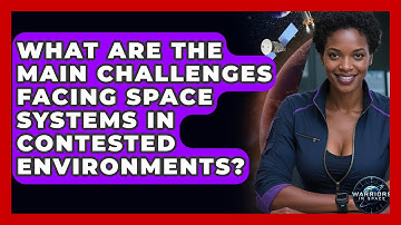 What Are the Main Challenges Facing Space Systems in Contested Environments? - Warriors In Space