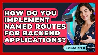 How Do You Implement Named Routes For Backend Applications - Server Logic Simplified