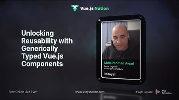 Vue.js Nation 2024: Unlocking Reusability Generically Typed Vue.js Components by  Abdelrahman Awad