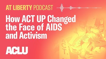 How ACT UP Changed the Face of AIDS and Activism - ACLU - At Liberty Podcast