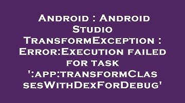 Android : Android Studio TransformException : Error:Execution failed for task 