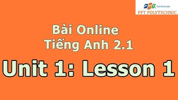 Bài online Tiếng Anh 2.1 unit 1 lesson 1 FPT Polytechnic