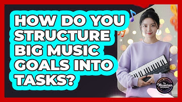 How Do You Structure Big Music Goals Into Tasks?