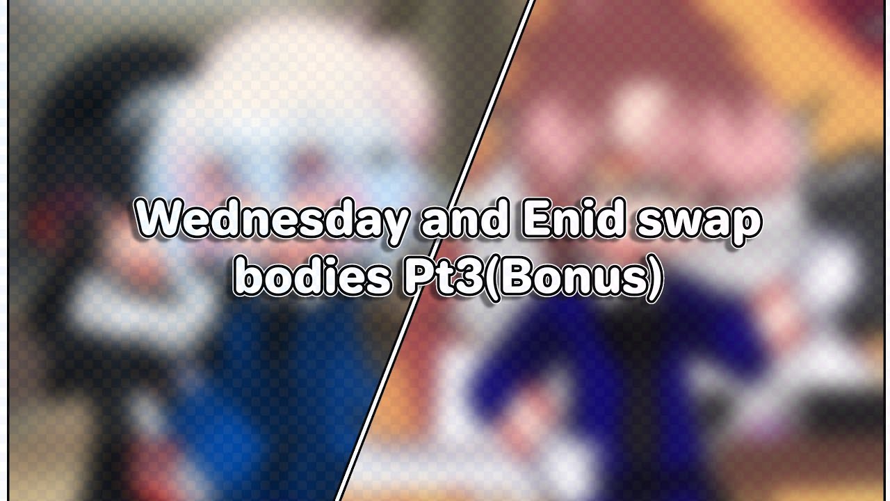 《Wednesday and Enid switch bodies Pt 3/3》||Short bonus vid||