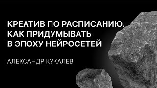 «Креатив по расписанию. Как придумывать в эпоху нейросетей» Александр Кукалев