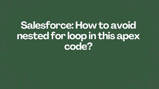 Salesforce: How to avoid nested for loop in this apex code?