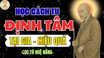 LỤC TỔ HUỆ NĂNG DẠY VỀ “ĐỊNH TÂM” TẠI GIA VÔ CÙNG HIỆU QUẢ | NGHE PHÁP MỖI NGÀY