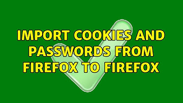 Import cookies and passwords from Firefox to Firefox