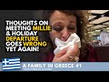 A Family In GREECE #1 - Thoughts on Meeting MILLIE & Holiday DEPARTURE Goes WRONG yet AGAIN!