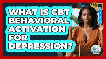 What Is CBT Behavioral Activation For Depression? - CBT Toolkit