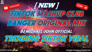 [ NEW ] - TIKTOK MASHUP CLUB BANGER ORIGINAL MIX | TRENDING TIKTOK VIRAL | DJ MICHAEL JOHN OFFICIAL