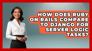 How Does Ruby on Rails Compare to Django for Server Logic Tasks? - Server Logic Simplified