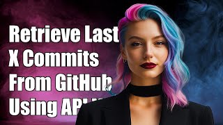 How to Retrieve Last X Commits from GitHub Repo Using GitHub API V4