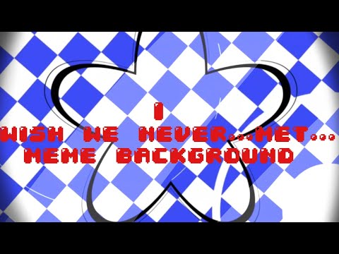 Wish we never met meme background [ flash warning ]