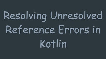 Resolving Unresolved Reference Errors in Kotlin