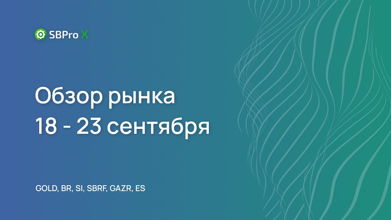 Обзор рынка 15 - 23 сентября, фьючерсы GOLD, BR, SI, SBRF, GAZR, ES