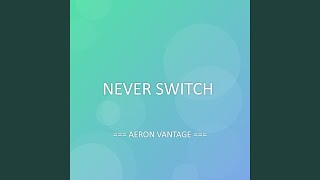 NEVER SWITCH