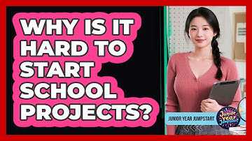 Why Is It Hard To Start School Projects?