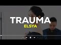 Elsya - Trauma (Lirik Lagu)| Aku tak mengejarmu saat kau pergi