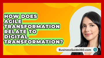 How Does Agile Transformation Relate To Digital Transformation? - BusinessGuide360.com