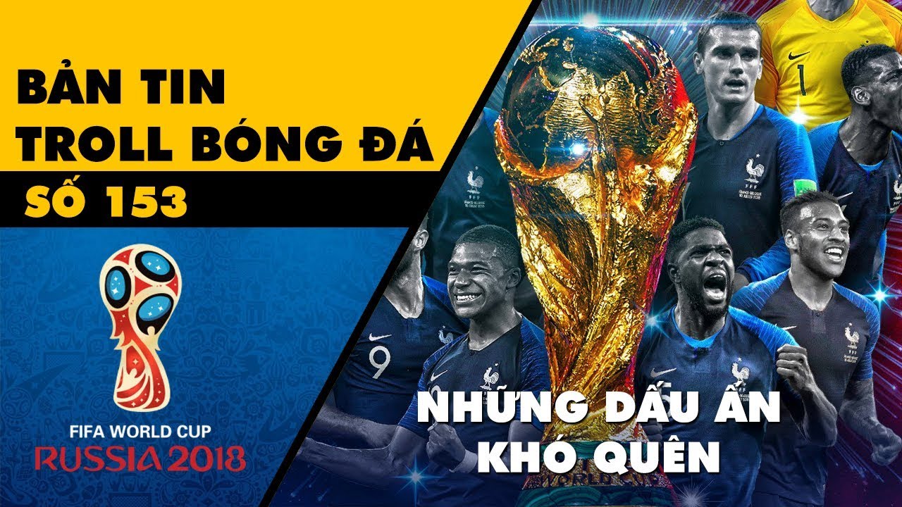 Bản tin Troll Bóng Đá số 153: World Cup kết thúc và những dấu ấn khó quên