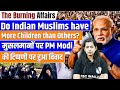 Do indian muslims have more children than others  pm modi  the burning affairs by krati mam