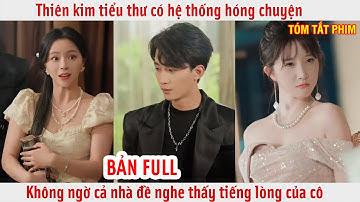 Thiên kim tiểu thư có hệ thống hóng chuyện, không ngờ cả nhà đề nghe thấy tiếng lòng của cô