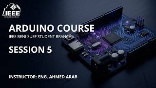 Embedded Systems – Arduino | Session 5 | IEEE Beni-Suef SB
