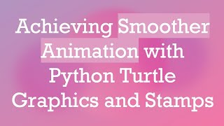 Achieving Smoother Animation with Python Turtle Graphics and Stamps