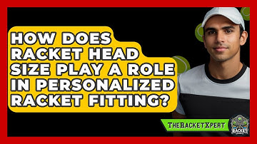 How Does Racket Head Size Play A Role In Personalized Racket Fitting? - The Racket Xpert