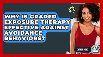 Why Is Graded Exposure Therapy Effective Against Avoidance Behaviors? - CBT for Gen Z
