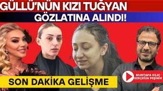 Güllünün Kizi Tuğyan Gözaltina Alindi Son Daki̇ka Geli̇şme