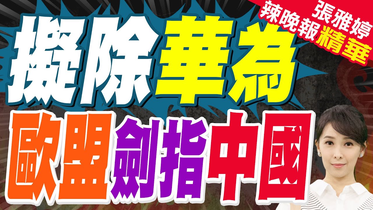 歐盟對中國 徵反傾銷稅達110.6%｜擬除華為 歐盟劍指中國｜介文汲.張延廷.孫大千深度剖析?【張雅婷辣晚報】精華版 