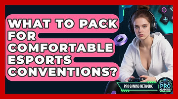 What To Pack For Comfortable Esports Conventions? - Pro Gaming Network