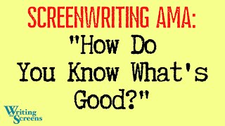LIVE - SCREENWRITING AMA:  “How Do You Know What’s Good”