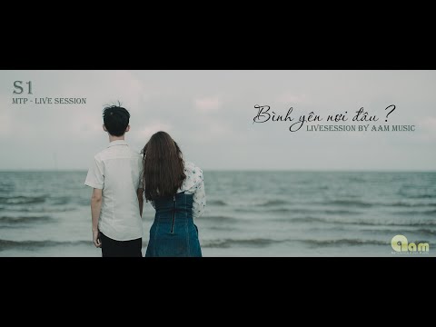 Video M-TP - LIVESESSION 1 | BÌNH YÊN NƠI ĐÂU | KIM KHÁNH -... - youtube