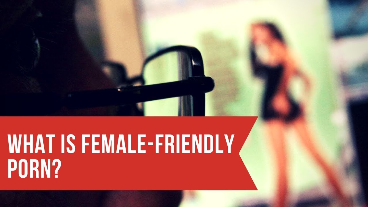 1280px x 720px - Everything About Female Friendly Porn!