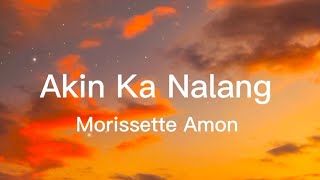 Akin ka Nalang  Morissette Amon (Lyrics)