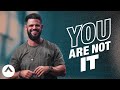You Are Not It | Pastor Steven Furtick | Elevation Church