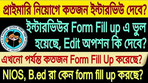 প্রাইমারি ইন্টারভিউর Form Fill Up এ ভুল হয়েছে, Edit অপশন কি দেবে? প্রাইমারিতে কতজন ইন্টারভিউ দেবে?